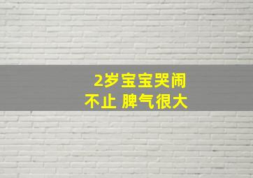 2岁宝宝哭闹不止 脾气很大